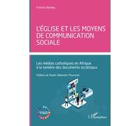 L'église et les moyens de communication sociale Les médias catholiques en Afrique à la lumière des documents ecclésiaux - Francis Barbey - L'harmattan - broché - Essai