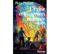 L'Eglise et les ouvriers en France (1840-1940) - L'Eglise et les ouvriers en France. Tome 1 - Pierre Pierrard - Hachette Litterature - Livre