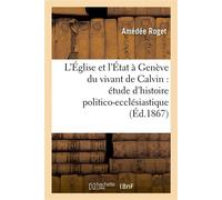 L'Église et l'État à Genève du vivant de Calvin : étude d'histoire politico-ecclésiastique - Amédée Roget - Hachette Bnf - broché - Livre