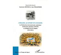L'Eglise, le sport et l'Europe La Fédération internationale catholique d'éducation physique (FICEP) - A l'épreuve du temps (1911-2011) - Jan Tolleneer - L'harmattan - broché - Livre