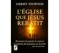 L'église que jésus rebâtit: Restaurer la pensée, le coeur et la mission du Royaume sur la terre