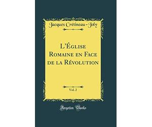 L'Église Romaine en Face de la Révolution, Vol. 2 (Classic Reprint)