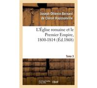 L'Église romaine et le Premier Empire, 1800-1814. T. 3 : avec notes, correspondances diplomatiques et pièces justificatives entièrement inédites - Joseph-Othenin-Bernard de Cléron Haussonville - Hache