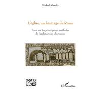 L'église, un héritage de Rome Essai sur les principes et méthodes de l'architecture chrétienne - Mickaël Gendry - L'harmattan - broché - Essai