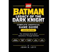 LEGO BATMAN LEGACY OF THE DARK KNIGHT COMPLETE UNOFFICIAL GAME GUIDE (2026 EDITION): The Ultimate Brick-Built Adventure Through Gotham