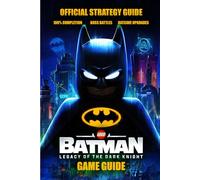 LEGO Batman Legacy of the Dark Knight Game Guide: Ultimate Gotham Walkthrough, Boss Battles, Batcave Upgrades, Collectibles, Suits, Vehicles & 100% Completion Tips
