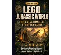 LEGO JURASSIC WORLD UNOFFICIAL COMPLETE STRATEGY GUIDE 2026 EDITION: Walkthrough, Characters, Dinosaurs, Collectibles, Red Bricks, Gold Bricks, Secrets, and 100% Completion Tips