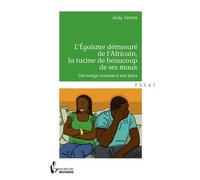 L'Egoïsme démesuré de l'Africain, la racine de beaucoup de ses maux Des temps anciens à nos jours - Talonto Jacky - Publibook - broché - Livre