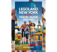 LEGOLAND New York Resort Travel Guide 2025-2026: Insider Tips, Ride & Show Secrets, Hotel & Dining, Seasonal Events, Day Trips, Itineraries, Shopping and Fun-Filled Planning Tools