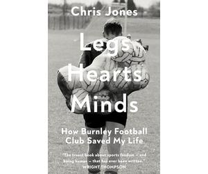 Legs Hearts Minds: How Burnley Football Club Saved My Life