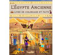 L'Égypte Ancienne Livre de Coloriage et Faits: La Civilisation égyptienne avec les Pharaons, Cléopâtre, les Hiéroglyphes, les Momies et les Pyramides pour les Enfants