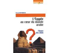 L'egypte Au Coeur Du Monde Arabe - L'heure Des Choix