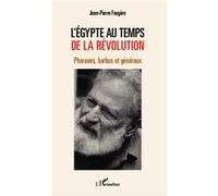 L'Egypte au temps de la révolution Pharaons, barbus et généraux - Jean-Pierre Faugère - L'harmattan - broché - Essai