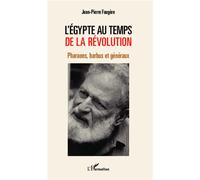 L'Egypte au temps de la révolution Pharaons, barbus et généraux - Jean-Pierre Faugère - L'harmattan - broché - Essai