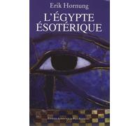 L'Egypte ésotérique: Le savoir occulte des Egyptiens et son influence en Occident