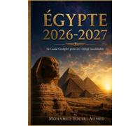L'ÉGYPTE RÉVÉLÉE: Le Guide Complet du Voyageur Moderne - Temples, Culture et Sagesse