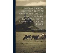 Lehman's Poultry Doctor. A Treatise On Poultry Diseases, Written In Plain Language For The Farmer And Poultry Raiser