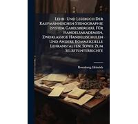 Lehr- Und Lesebuch Der Kaufmännischen Stenographie (system Gabelsberger), FÃ1/4r Handelsakademien, Zweiklassige Handelsschulen Und Andere Kommerzielle Lehranstalten, Sowie Zum Selbstunterrichte