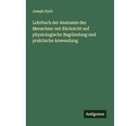 Lehrbuch der Anatomie des Menschen: mit Rücksicht auf physiologische Begründung und praktische Anwendung