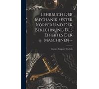 Lehrbuch Der Mechanik Fester Koerper Und Der Berechnung Des Effektes Der Maschinen--