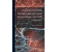 Lehrbuch Der Pathologischen Anatomie. Erster Band.