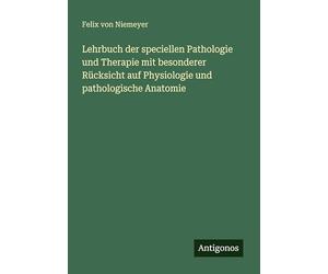 Lehrbuch der speciellen Pathologie und Therapie mit besonderer Rücksicht auf Physiologie und pathologische Anatomie