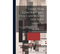 Lehre Vom Contrapunkt, Dem Canon Und Der Fuge: Nebst Analysen Von Duetten, Terzetten Etc. Von Orlando Di Lasso, Marcello, Palestrina U. A. Und Angabe Mehrerer Mustercanons Und Fugen.