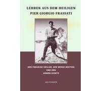 Lehren aus dem heiligen Pier Giorgio Frassati: Der freudige Heilige, der Berge bestieg und den Armen diente