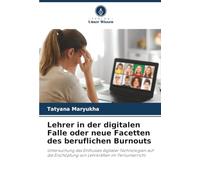 Lehrer in der digitalen Falle oder neue Facetten des beruflichen Burnouts: Untersuchung des Einflusses digitaler Technologien auf die Erschöpfung von Lehrkräften im Fernunterricht