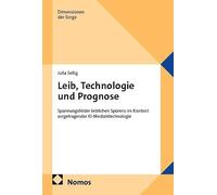 Leib, Technologie und Prognose: Spannungsfelder leiblichen Spürens im Kontext sorgetragender KI-Medizintechnologie