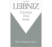 Leibniz: Determinist, Theist, Idealist
