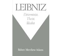 Leibniz: Determinist, Theist, Idealist