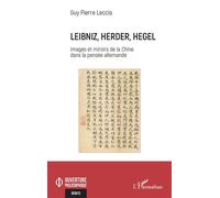 Leibniz, Herder, Hegel Images et Miroirs de la Chine dans la pensée allemande - Guy-Pierre Leccia - L'harmattan - broché - Manuel