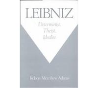 Leibniz: Determinist, Theist, Idealist