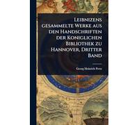 Leibnizens gesammelte Werke aus den Handschriften der Koniglichen Bibliothek zu Hannover, Dritter Band
