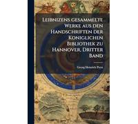 Leibnizens gesammelte Werke aus den Handschriften der Koniglichen Bibliothek zu Hannover, Dritter Band