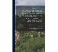 Leibnizens Gesammelte Werke Herausg. Von G.H. Pertz C.L. Grotefend C.I. Gerhardt. VIERTER BAND - Gottfried Wilhelm Leibnitz - Creative Media Partners LLC Gottfried Wilhelm LeibnitzGottfried Wilhelm Le