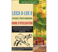 Leica D-Lux 8 Appareil Photo Numérique Guide d'utilisateur: Le manuel complet de A à Z pour maîtriser chaque fonction, de la simplicité point-and-shoot à la photographie de niveau professionnel