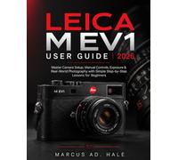 Leica M EV1 User Guide 2026: Master Camera Setup, Manual Controls, Exposure & Real-World Photography with Simple Step-by-Step Lessons for Beginners