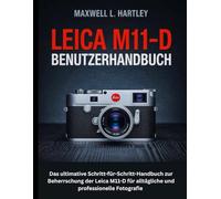 Leica M11-D Benutzerhandbuch: Das ultimative Schritt-für-Schritt-Handbuch zur Beherrschung der Leica M11-D für alltägliche und professionelle ... und klassisches bildschirmloses Fotografieren