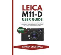 Leica M11-D User Guide: Practical Instructions to Understand Rangefinder Photography, Screenless Shooting Techniques, and Achieve Stunning Image Quality