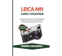 Leica M11 Guide l'utilisateur: Approche pratique pour comprendre réglages appareil photo, mise au point télémètre, techniques photographiques concrètes