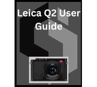 Leica Q2 User Guide: A detailed Manual for digital Photography and Videography for Beginners and Senior