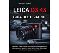 Leica Q3 43 Guía del Usuario: El manual completo para principiantes y profesionales - Domina la Leica Q3 como un profesional: configuración de la ... y controles creativos para cada escenario
