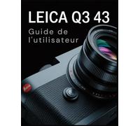 Leica Q3 43 Guide de l'utilisateur: Maîtrisez le capteur 60 MP , développez une mémoire musculaire intuitive et capturez des images à couper le souffle. Photographies