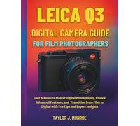 Leica Q3 Digital Camera Guide for Film Photographers: User Manual to Master Digital Photography, Unlock Advanced Features, and Transition from Film to Digital with Pro Tips and Expert Insights