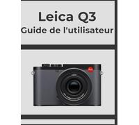 Leica Q3 Guide de l'utilisateur: Obtenez des résultats professionnels, étape par étape : votre manuel définitif pour chaque photographe.