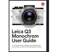 Leica Q3 Monochrom User Guide: The Complete Manual to Mastering the 60MP Sensor, Menu Settings, and Black & White Photography Workflow.