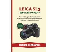 Leica SL3 Benutzerhandbuch: Klare Erklärung der Einstellungen mit praktischen Anleitungen für Aufnahmemodi und Video Produktionstechniken