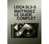 Leica SL3 S : Maîtrisez le guide complet, de la première prise de vue aux résultats professionnels.